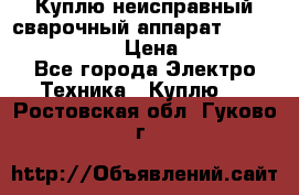 Куплю неисправный сварочный аппарат Fronius MW 3000.  › Цена ­ 50 000 - Все города Электро-Техника » Куплю   . Ростовская обл.,Гуково г.